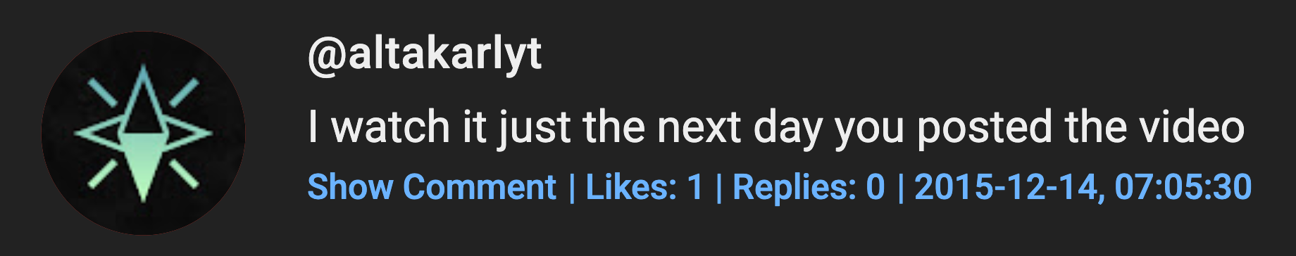 The original comment that I left in Ten Words of Wisdom 0A. It reads "I watch it just the next day you posted the video", sent on 2015-12-14 at 07:05:30 AST.